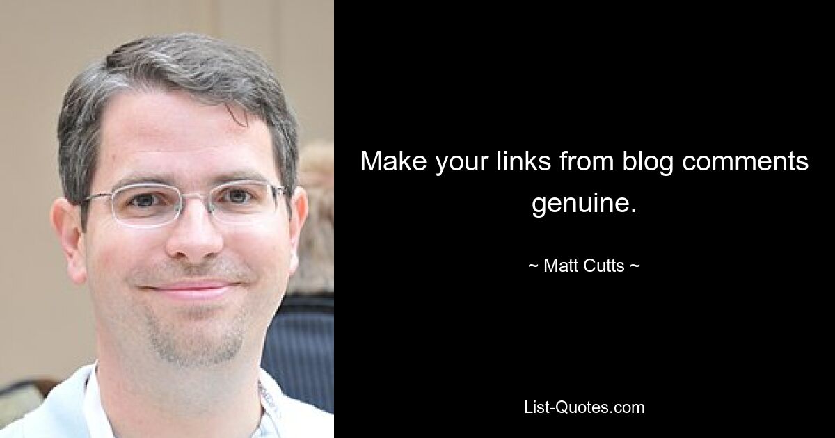 Make your links from blog comments genuine. — © Matt Cutts