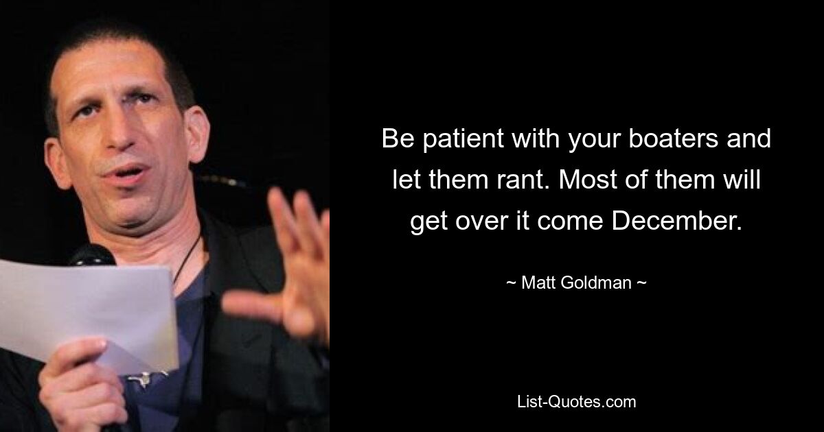 Be patient with your boaters and let them rant. Most of them will get over it come December. — © Matt Goldman