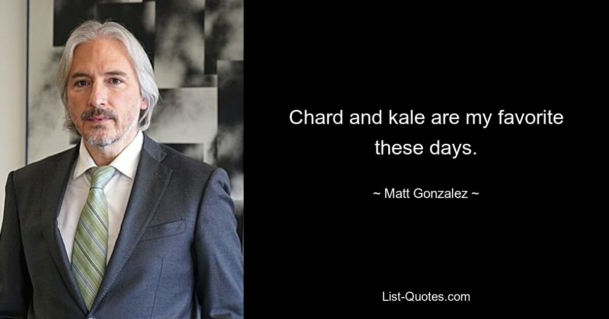 Chard and kale are my favorite these days. — © Matt Gonzalez