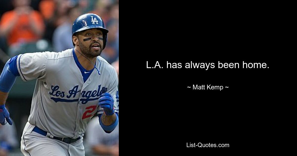 L.A. has always been home. — © Matt Kemp