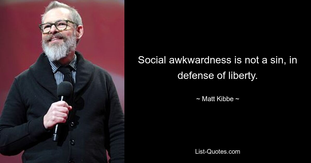 Social awkwardness is not a sin, in defense of liberty. — © Matt Kibbe