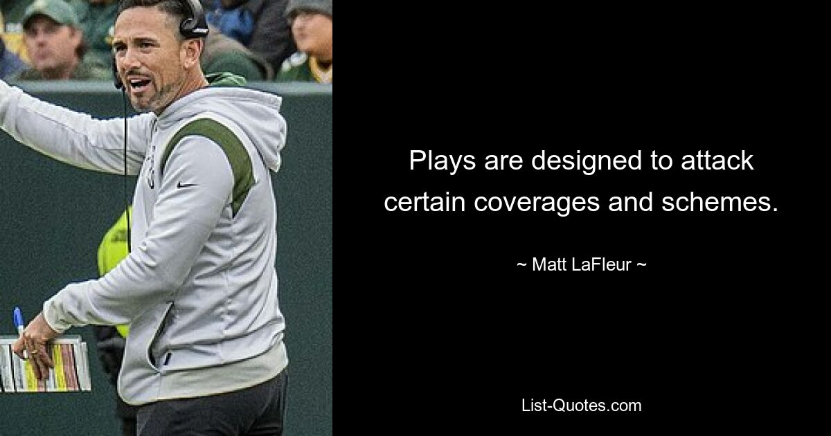 Plays are designed to attack certain coverages and schemes. — © Matt LaFleur