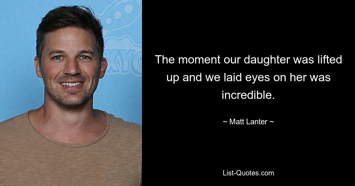 The moment our daughter was lifted up and we laid eyes on her was incredible. — © Matt Lanter