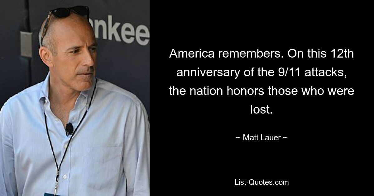 America remembers. On this 12th anniversary of the 9/11 attacks, the nation honors those who were lost. — © Matt Lauer