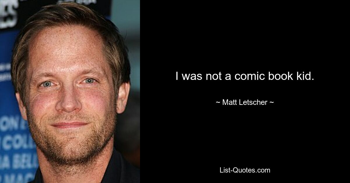 I was not a comic book kid. — © Matt Letscher