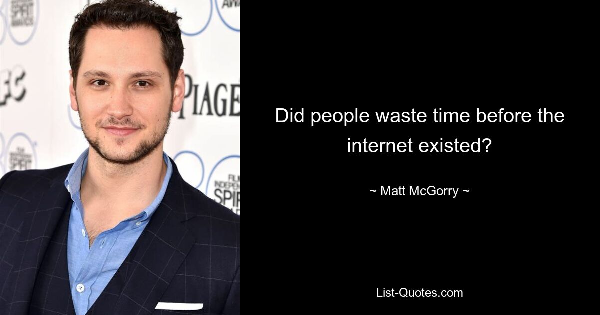 Did people waste time before the internet existed? — © Matt McGorry