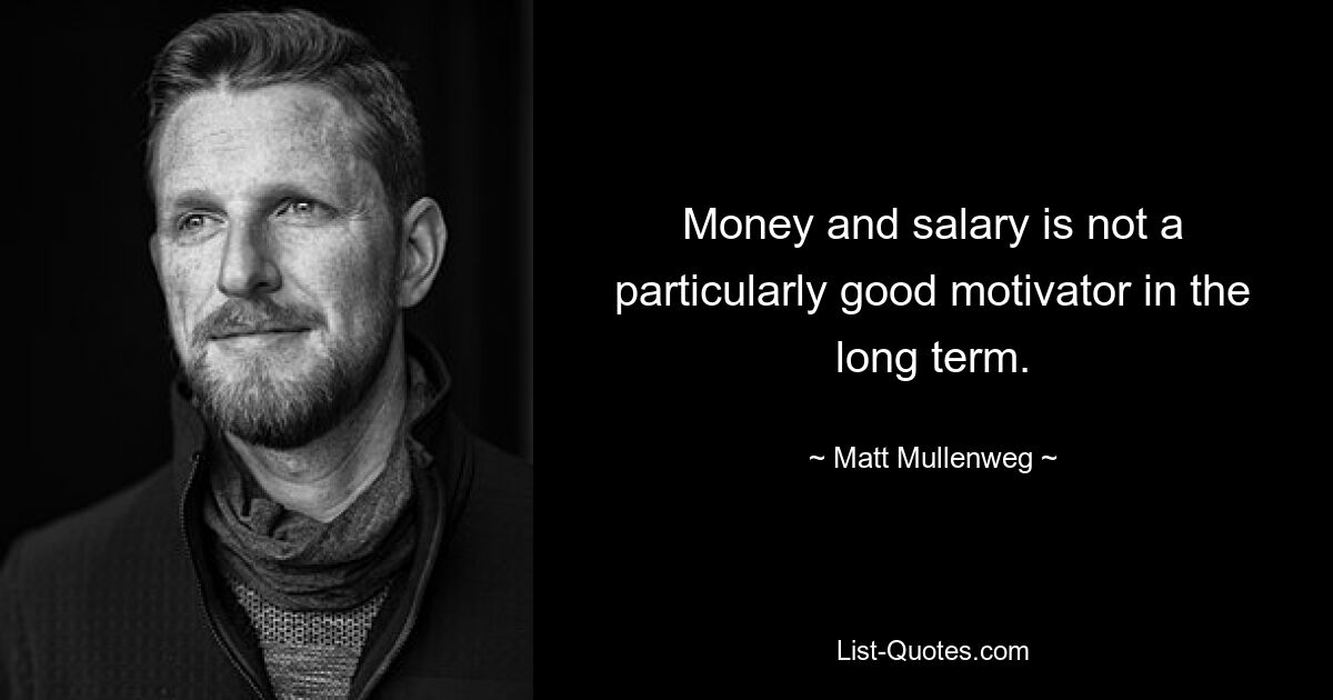 Money and salary is not a particularly good motivator in the long term. — © Matt Mullenweg