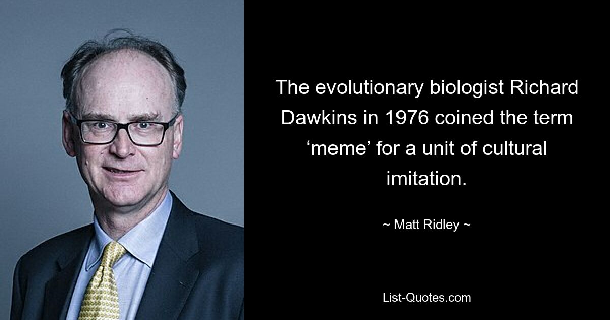 The evolutionary biologist Richard Dawkins in 1976 coined the term ‘meme’ for a unit of cultural imitation. — © Matt Ridley