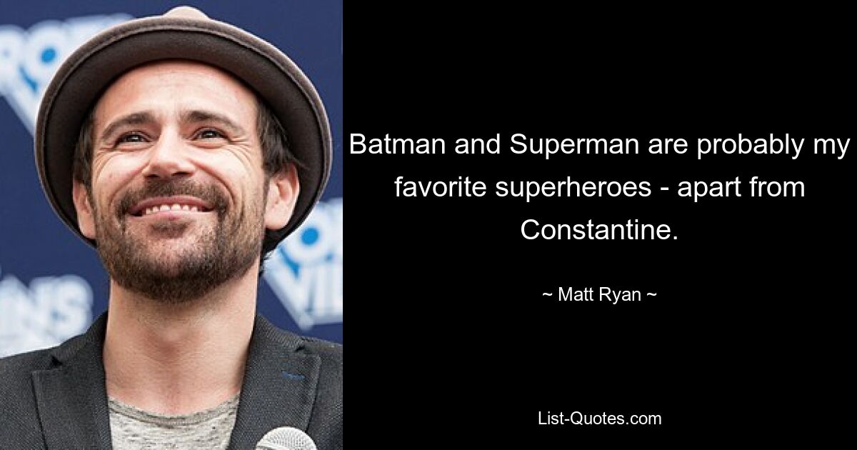 Batman and Superman are probably my favorite superheroes - apart from Constantine. — © Matt Ryan