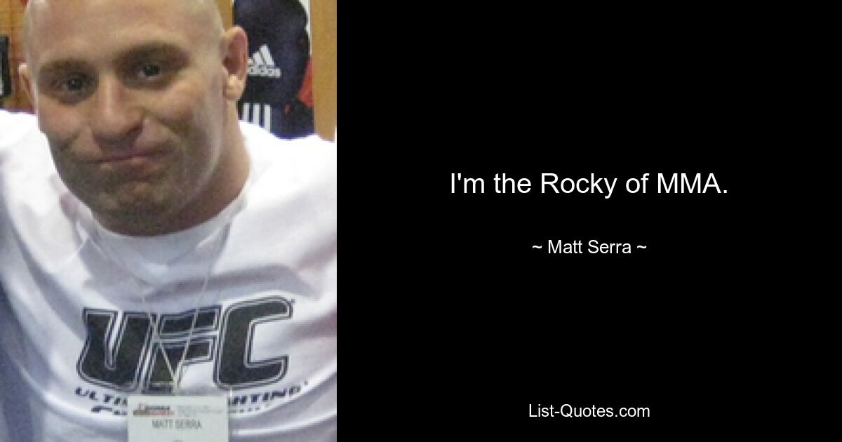 I'm the Rocky of MMA. — © Matt Serra