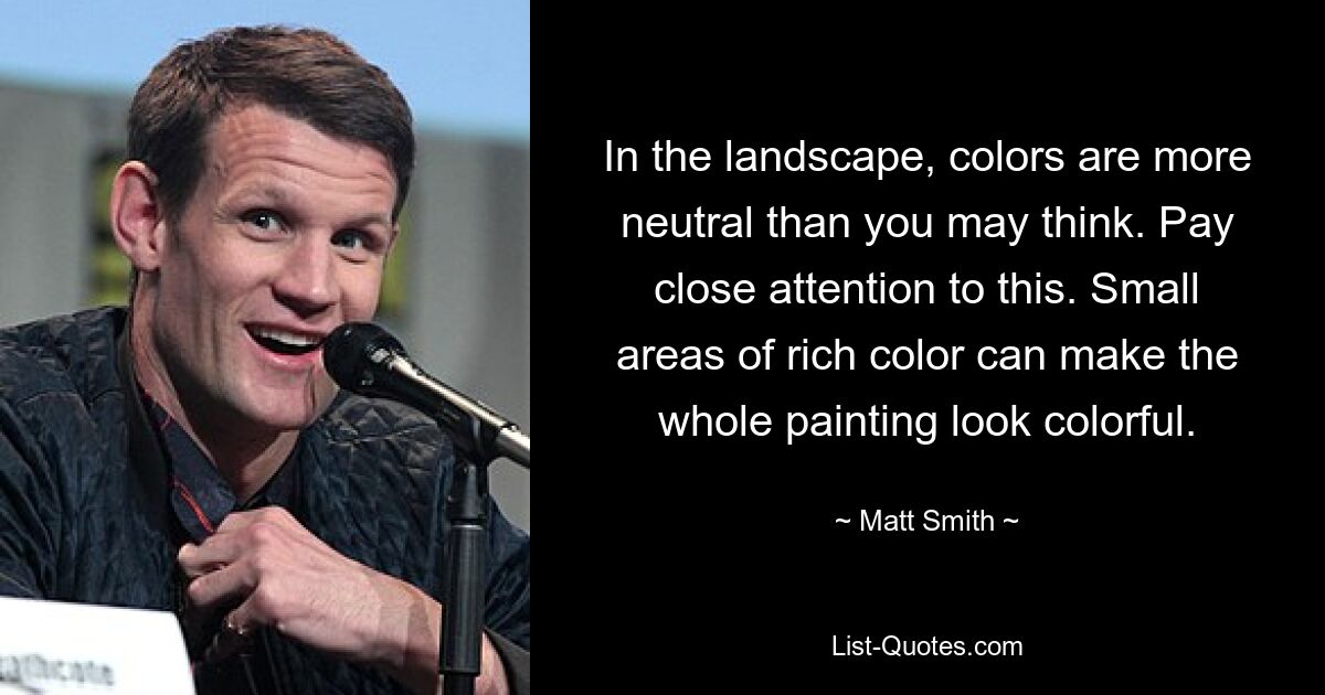 In the landscape, colors are more neutral than you may think. Pay close attention to this. Small areas of rich color can make the whole painting look colorful. — © Matt Smith