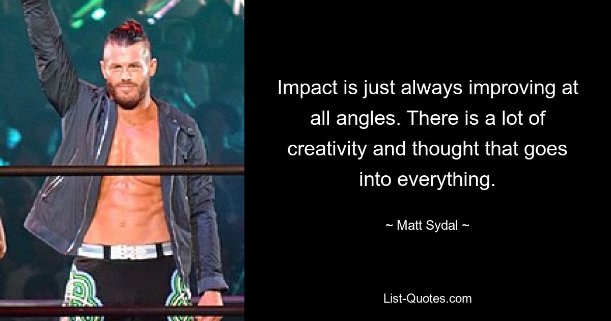 Impact is just always improving at all angles. There is a lot of creativity and thought that goes into everything. — © Matt Sydal