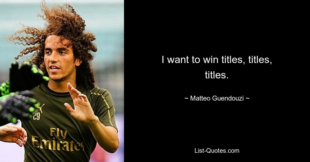 I want to win titles, titles, titles. — © Matteo Guendouzi