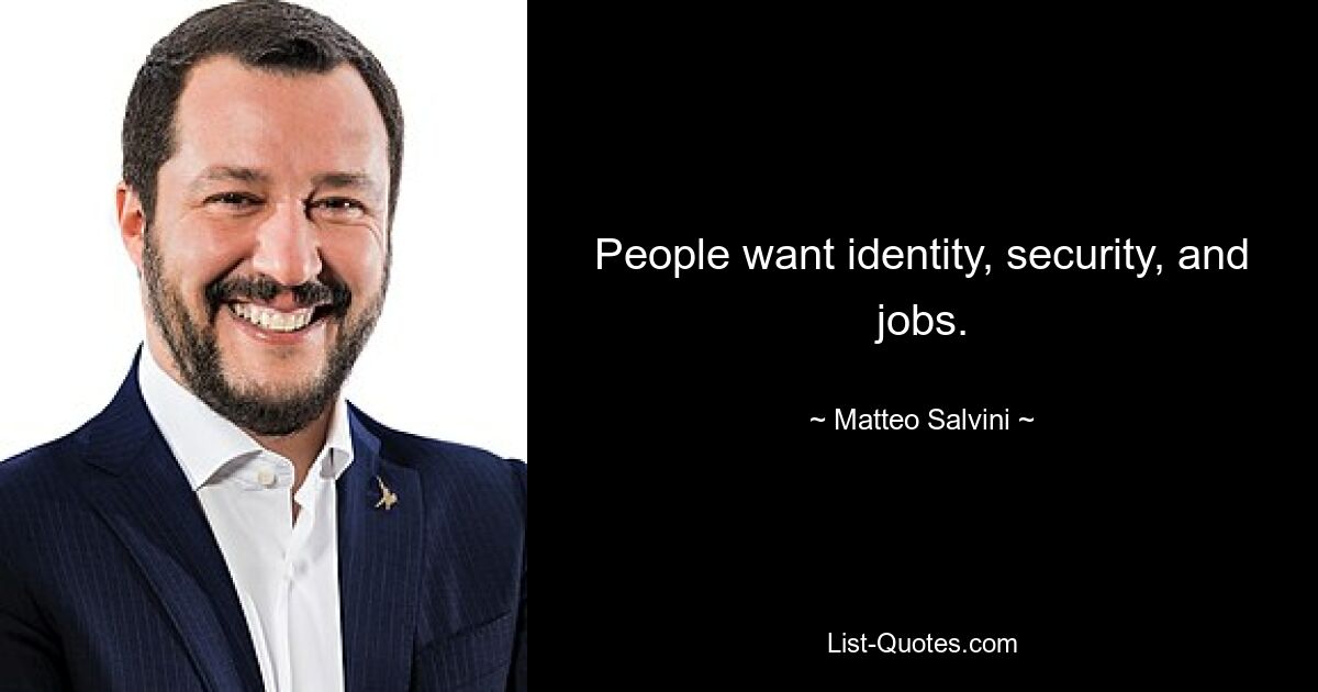 People want identity, security, and jobs. — © Matteo Salvini