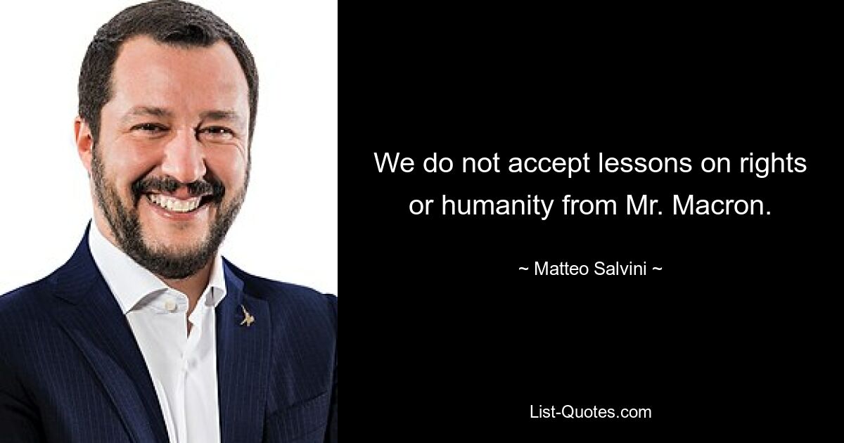 We do not accept lessons on rights or humanity from Mr. Macron. — © Matteo Salvini