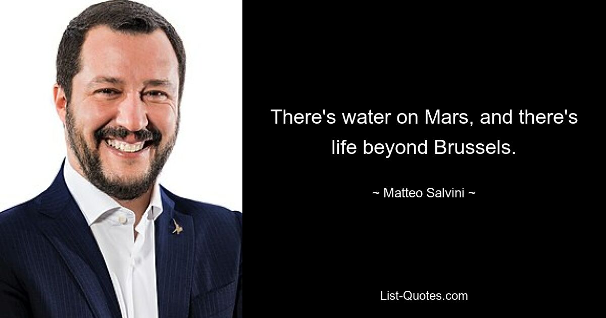 There's water on Mars, and there's life beyond Brussels. — © Matteo Salvini