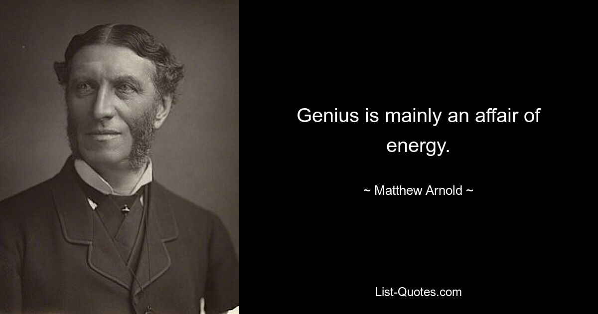 Genius is mainly an affair of energy. — © Matthew Arnold