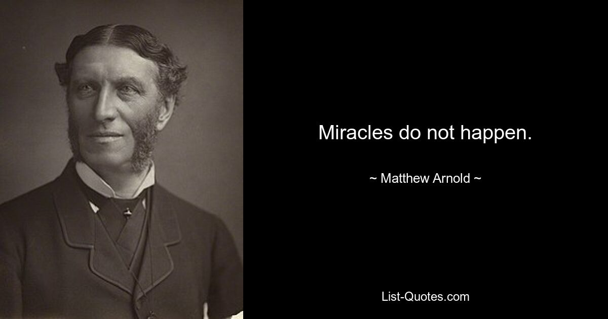 Miracles do not happen. — © Matthew Arnold