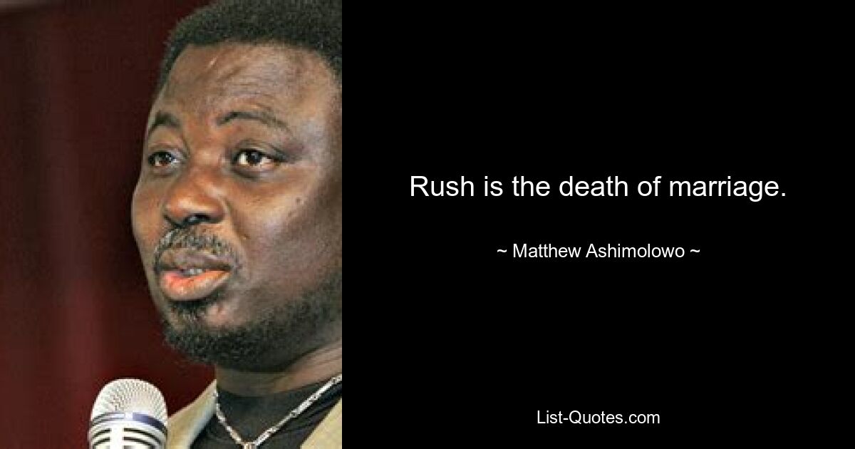 Rush is the death of marriage. — © Matthew Ashimolowo