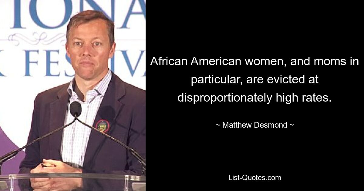 African American women, and moms in particular, are evicted at disproportionately high rates. — © Matthew Desmond