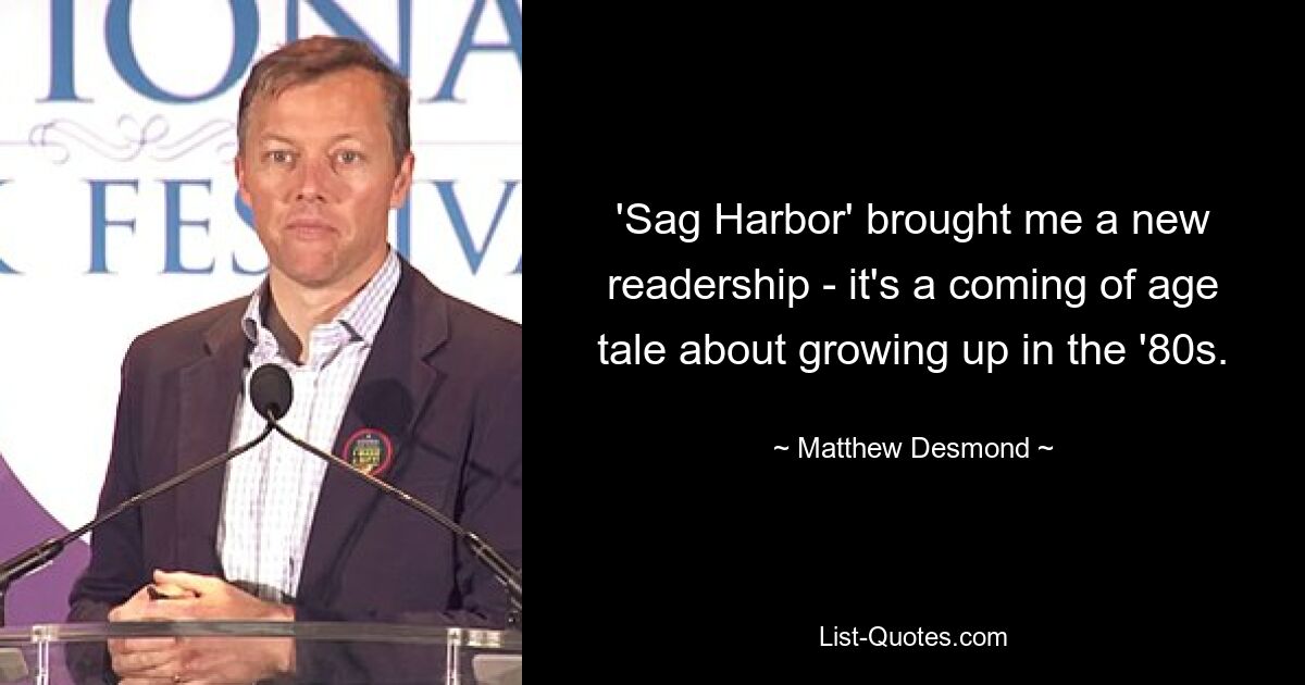 'Sag Harbor' brought me a new readership - it's a coming of age tale about growing up in the '80s. — © Matthew Desmond