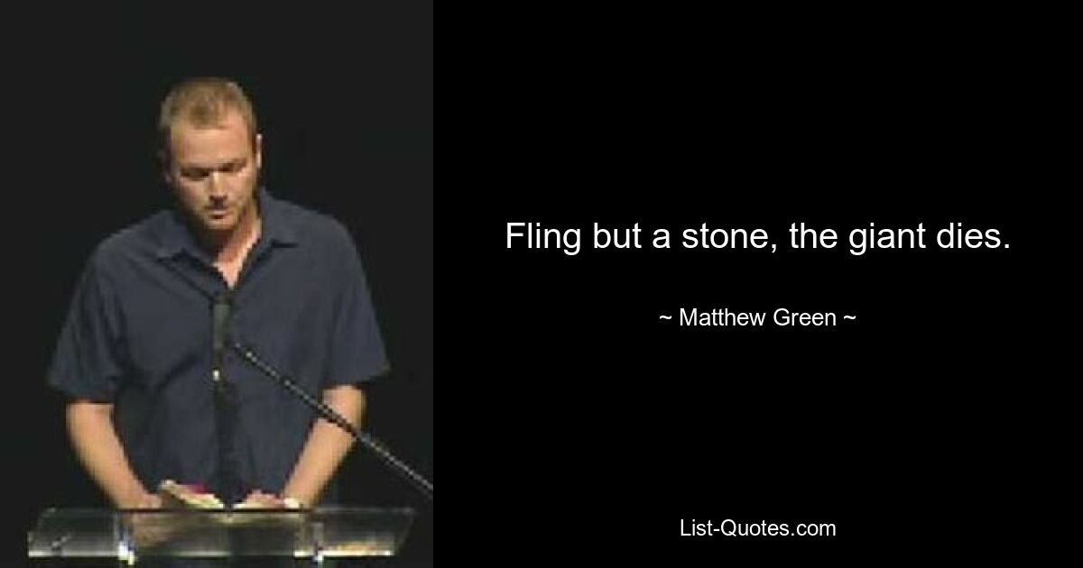 Fling but a stone, the giant dies. — © Matthew Green