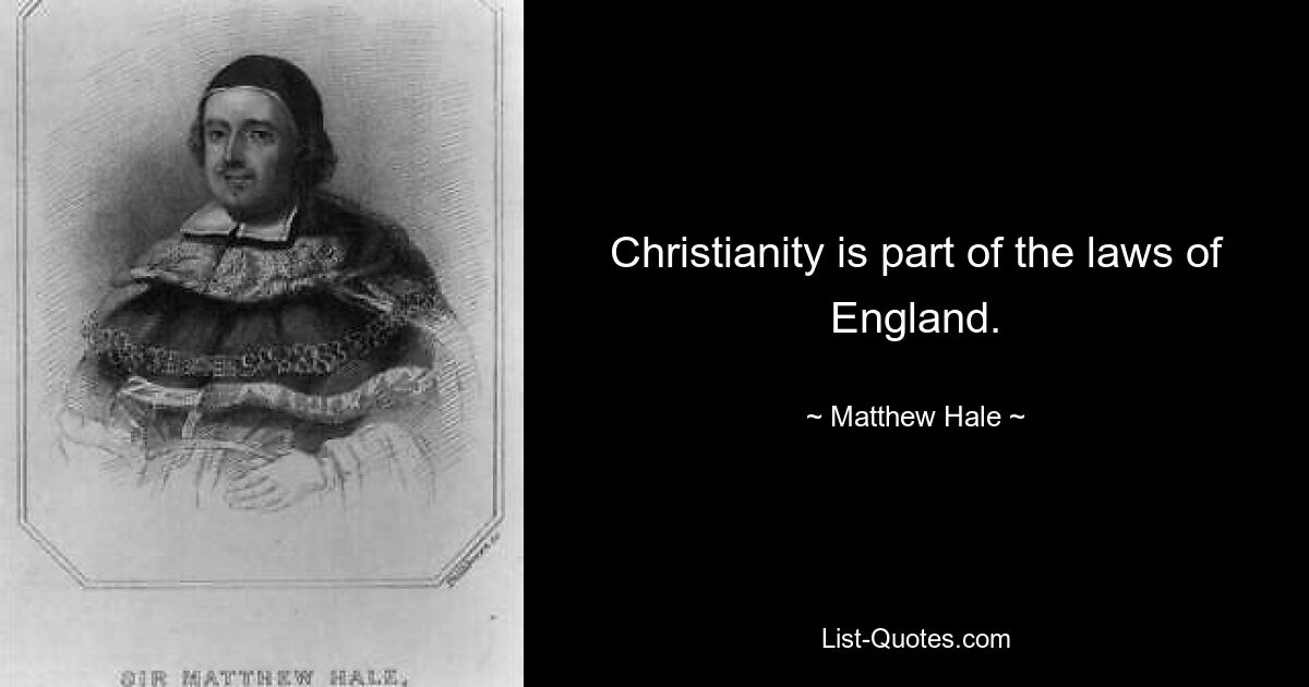 Christianity is part of the laws of England. — © Matthew Hale