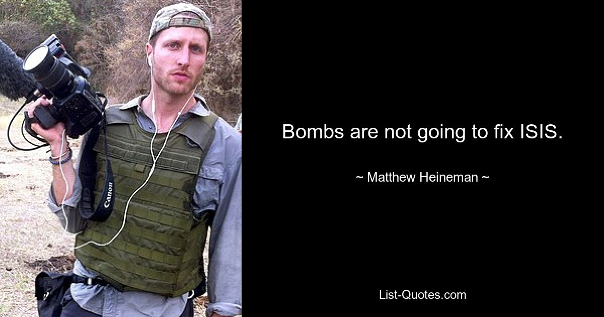 Bombs are not going to fix ISIS. — © Matthew Heineman