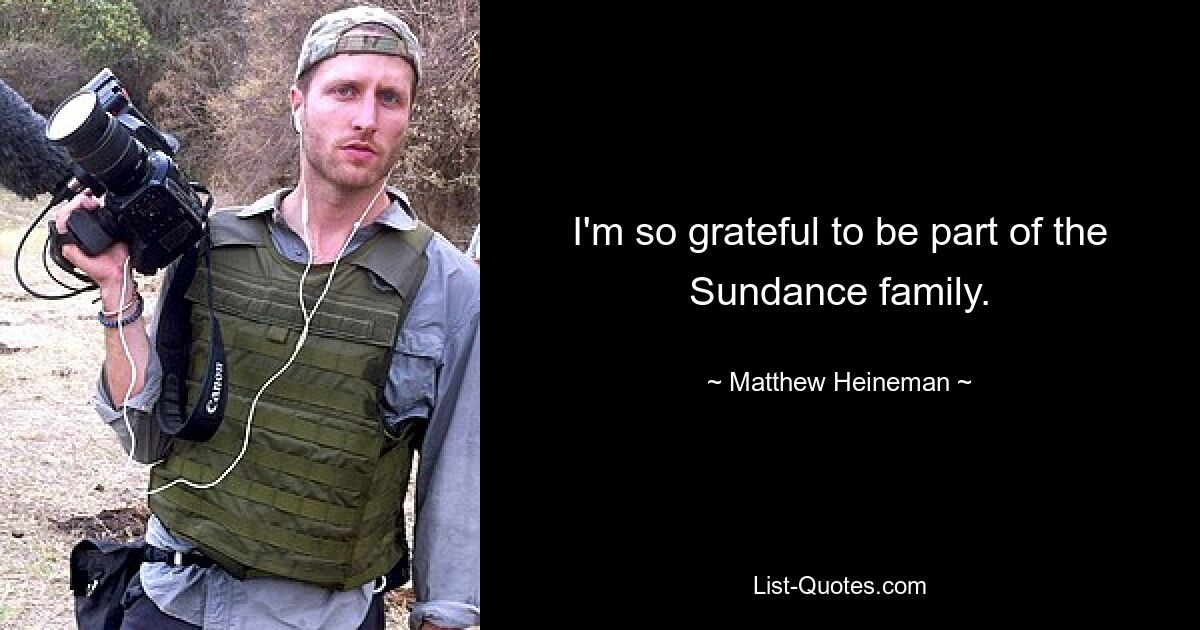 I'm so grateful to be part of the Sundance family. — © Matthew Heineman