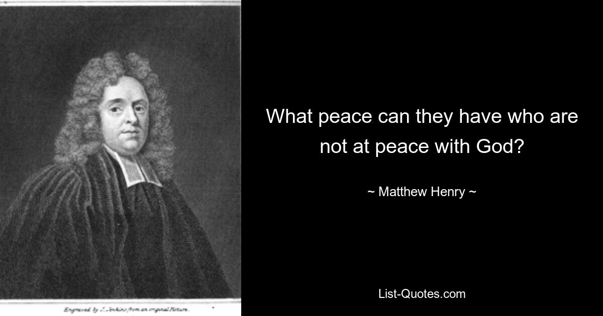 What peace can they have who are not at peace with God? — © Matthew Henry