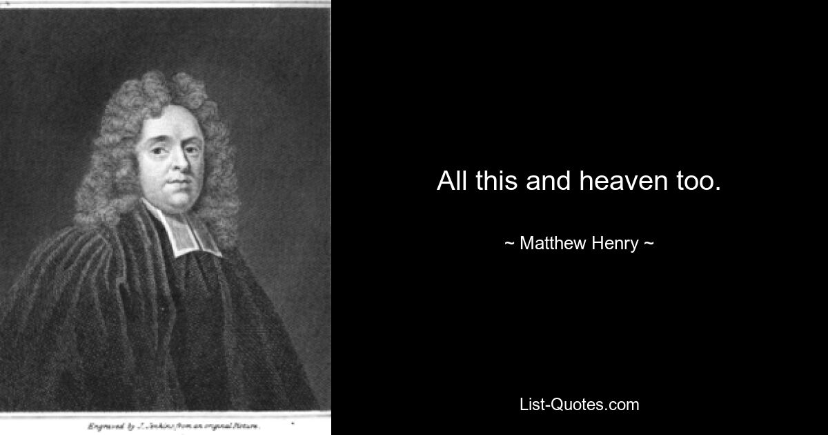 All this and heaven too. — © Matthew Henry