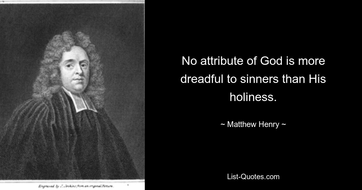 No attribute of God is more dreadful to sinners than His holiness. — © Matthew Henry