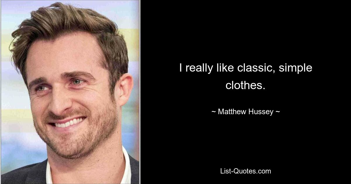 I really like classic, simple clothes. — © Matthew Hussey