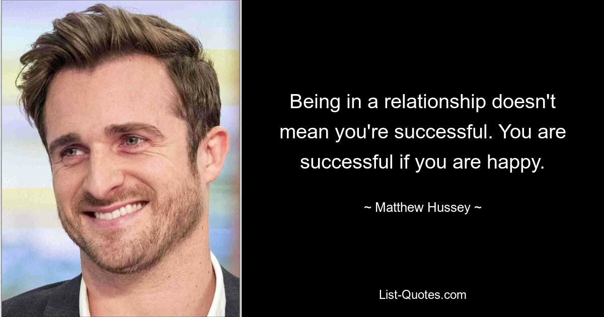 Being in a relationship doesn't mean you're successful. You are successful if you are happy. — © Matthew Hussey