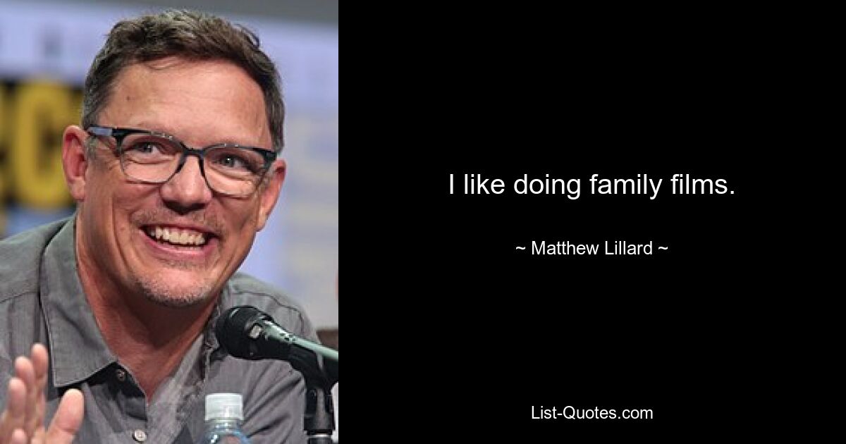 I like doing family films. — © Matthew Lillard