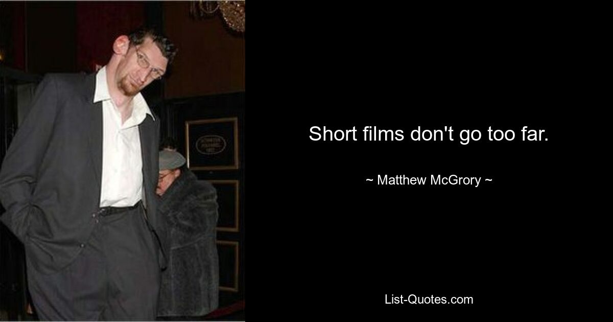 Short films don't go too far. — © Matthew McGrory