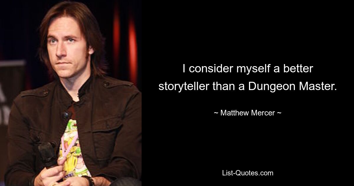 I consider myself a better storyteller than a Dungeon Master. — © Matthew Mercer