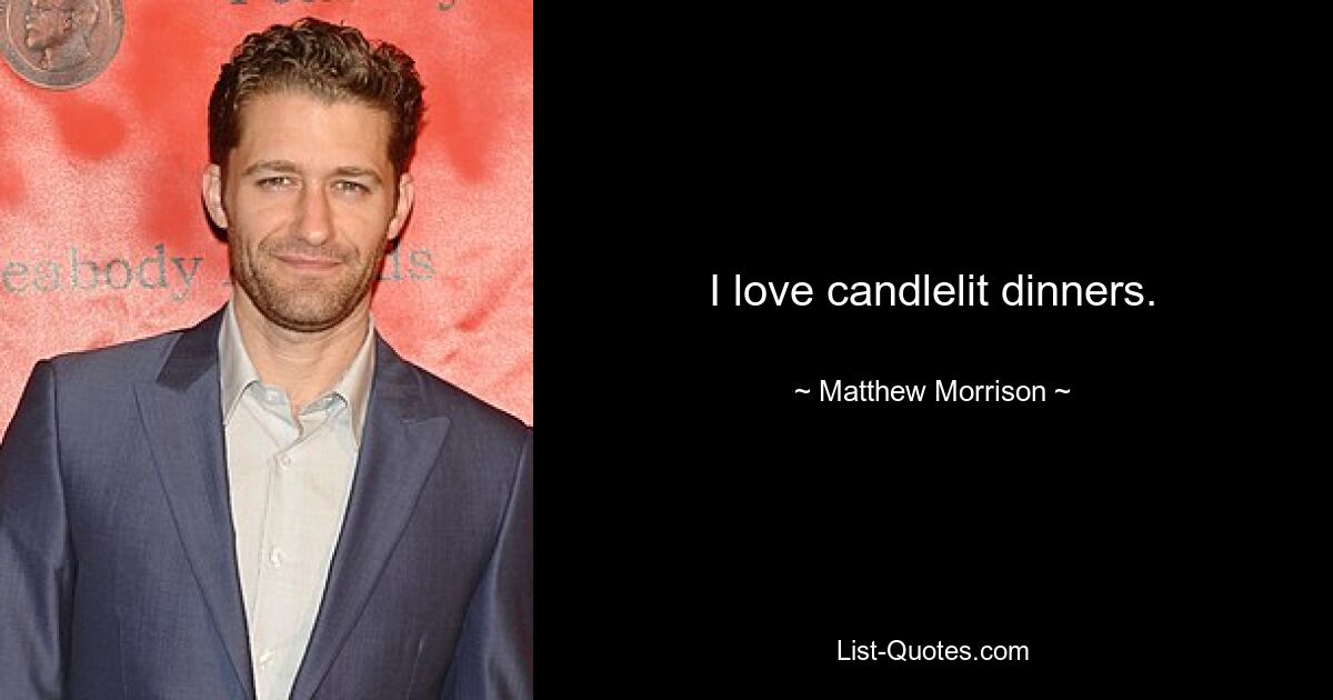 I love candlelit dinners. — © Matthew Morrison