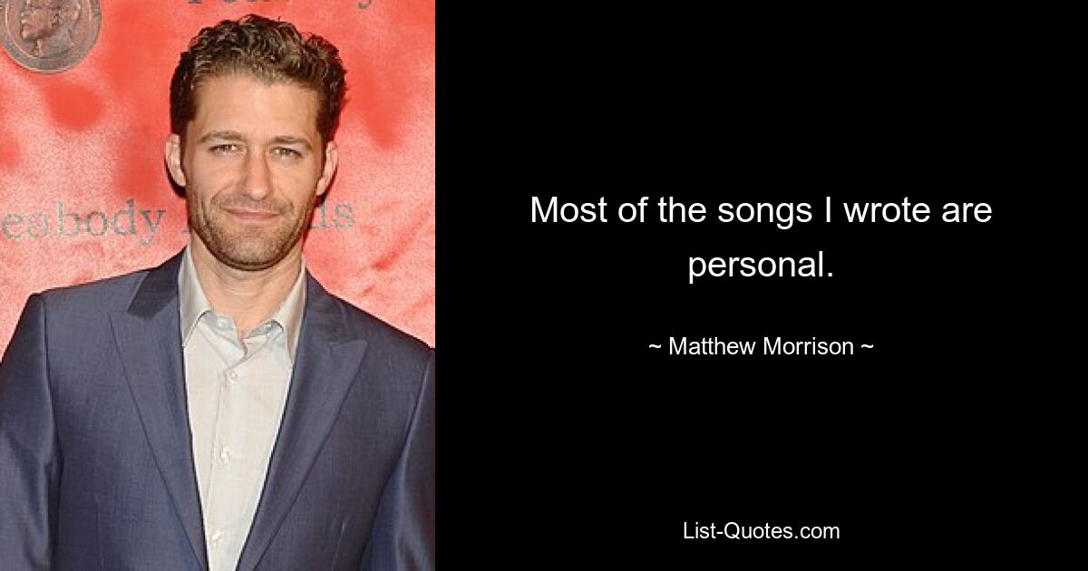 Most of the songs I wrote are personal. — © Matthew Morrison