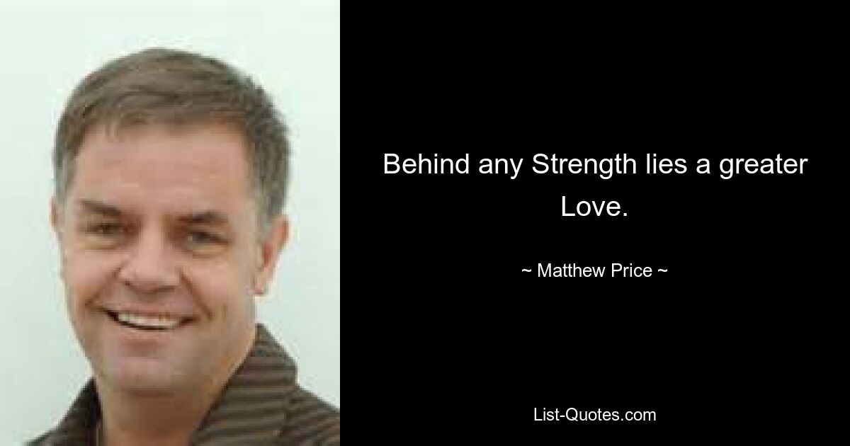 Behind any Strength lies a greater Love. — © Matthew Price