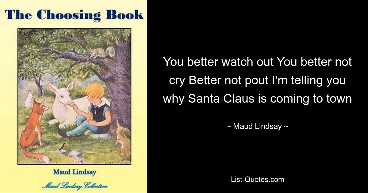 You better watch out You better not cry Better not pout I'm telling you why Santa Claus is coming to town — © Maud Lindsay