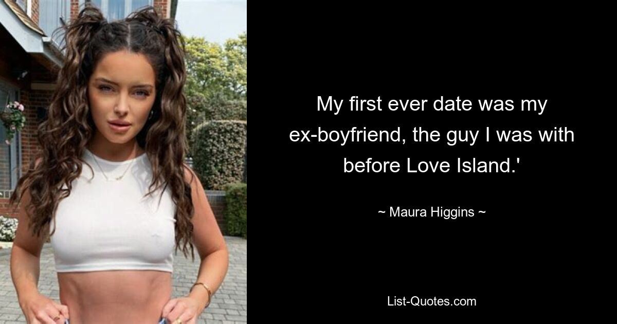 My first ever date was my ex-boyfriend, the guy I was with before Love Island.' — © Maura Higgins