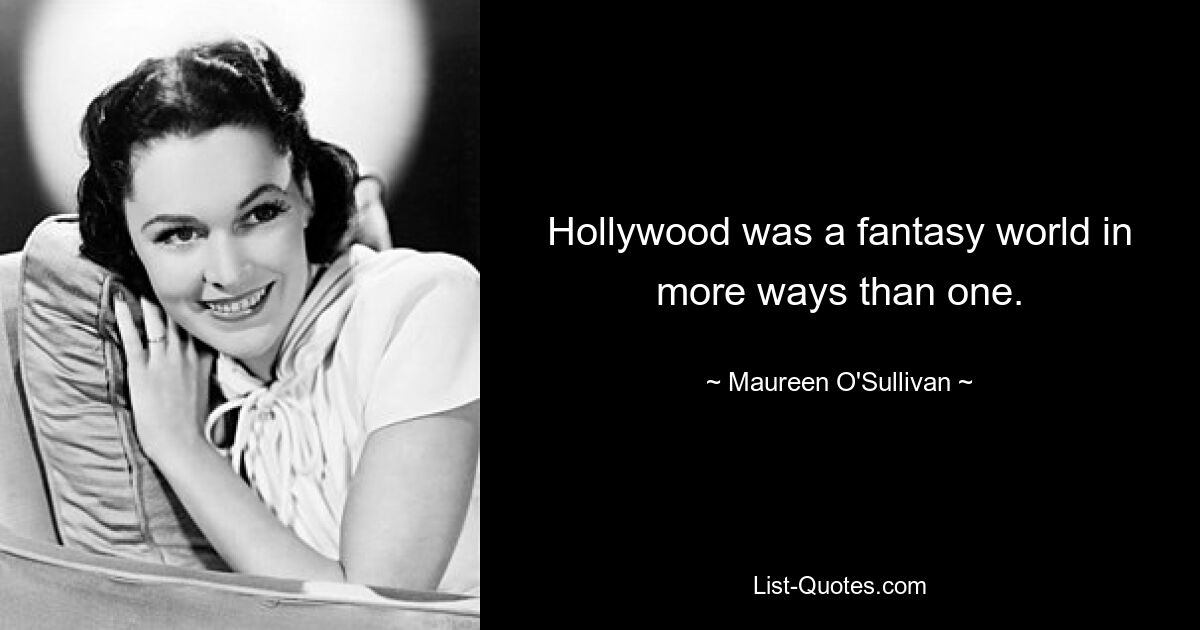 Hollywood was a fantasy world in more ways than one. — © Maureen O'Sullivan