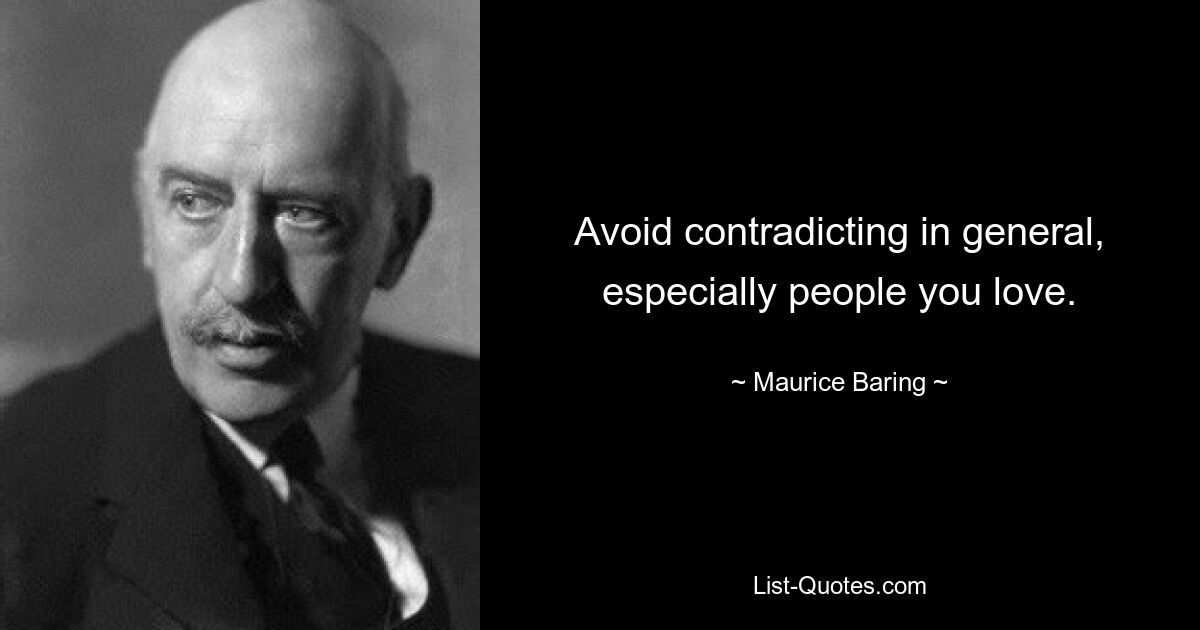 Avoid contradicting in general, especially people you love. — © Maurice Baring