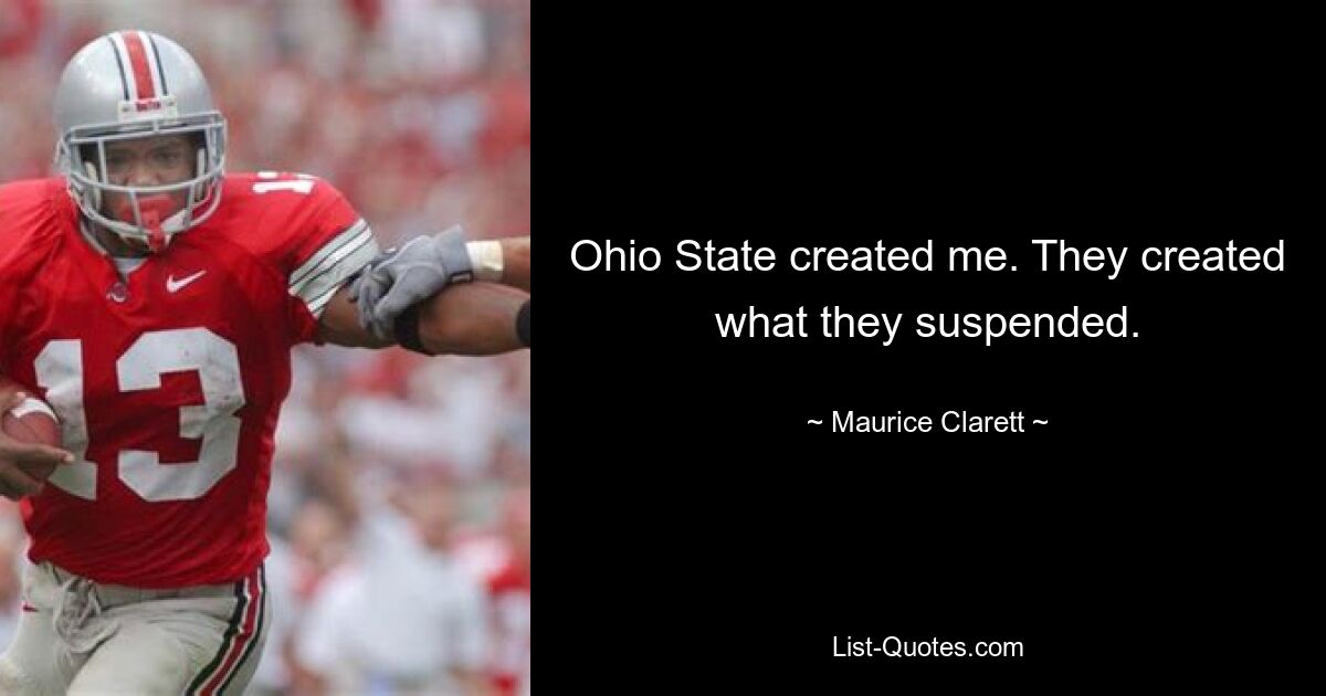 Ohio State created me. They created what they suspended. — © Maurice Clarett