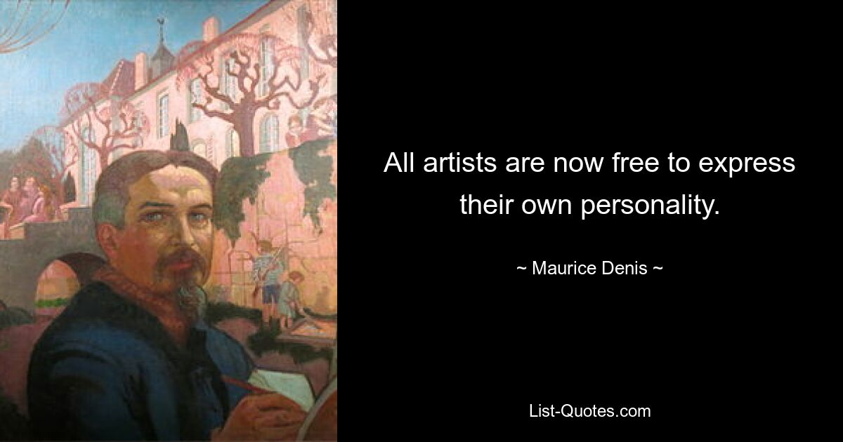 All artists are now free to express their own personality. — © Maurice Denis