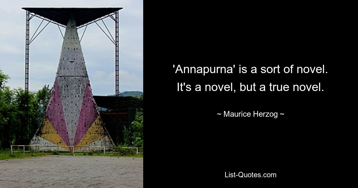 'Annapurna' is a sort of novel. It's a novel, but a true novel. — © Maurice Herzog