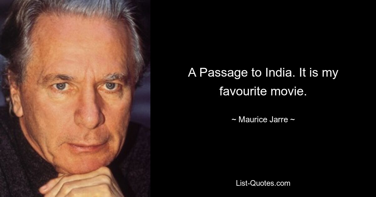 A Passage to India. It is my favourite movie. — © Maurice Jarre