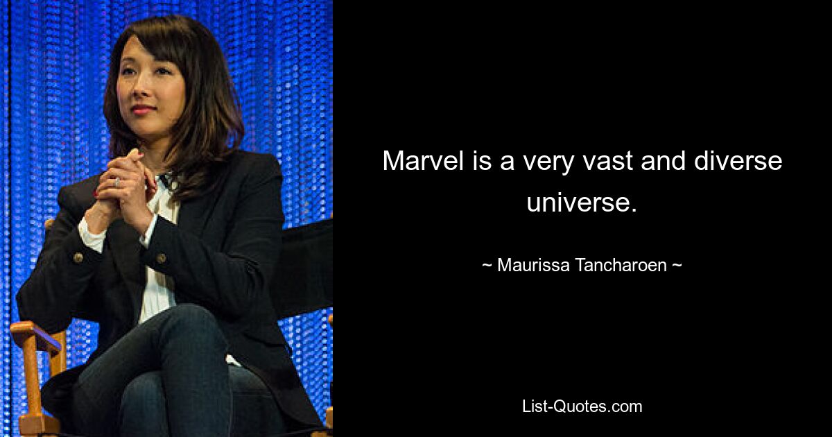 Marvel is a very vast and diverse universe. — © Maurissa Tancharoen