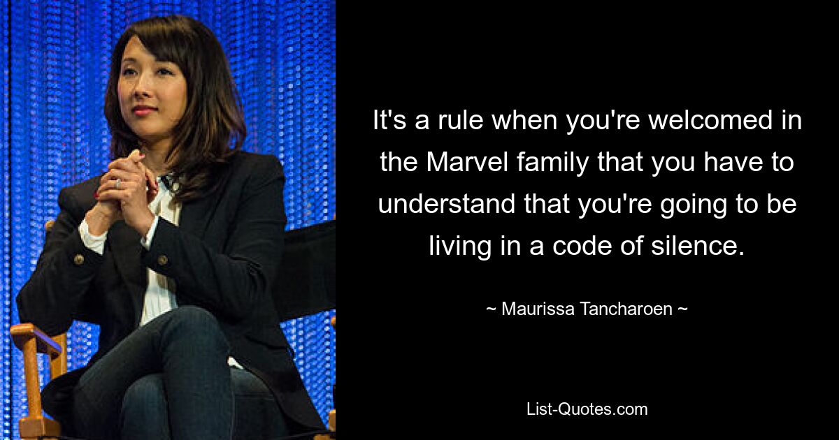 It's a rule when you're welcomed in the Marvel family that you have to understand that you're going to be living in a code of silence. — © Maurissa Tancharoen